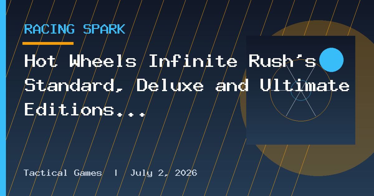 Hot Wheels Infinite Rush’s Standard, Deluxe and Ultimate Editions explained